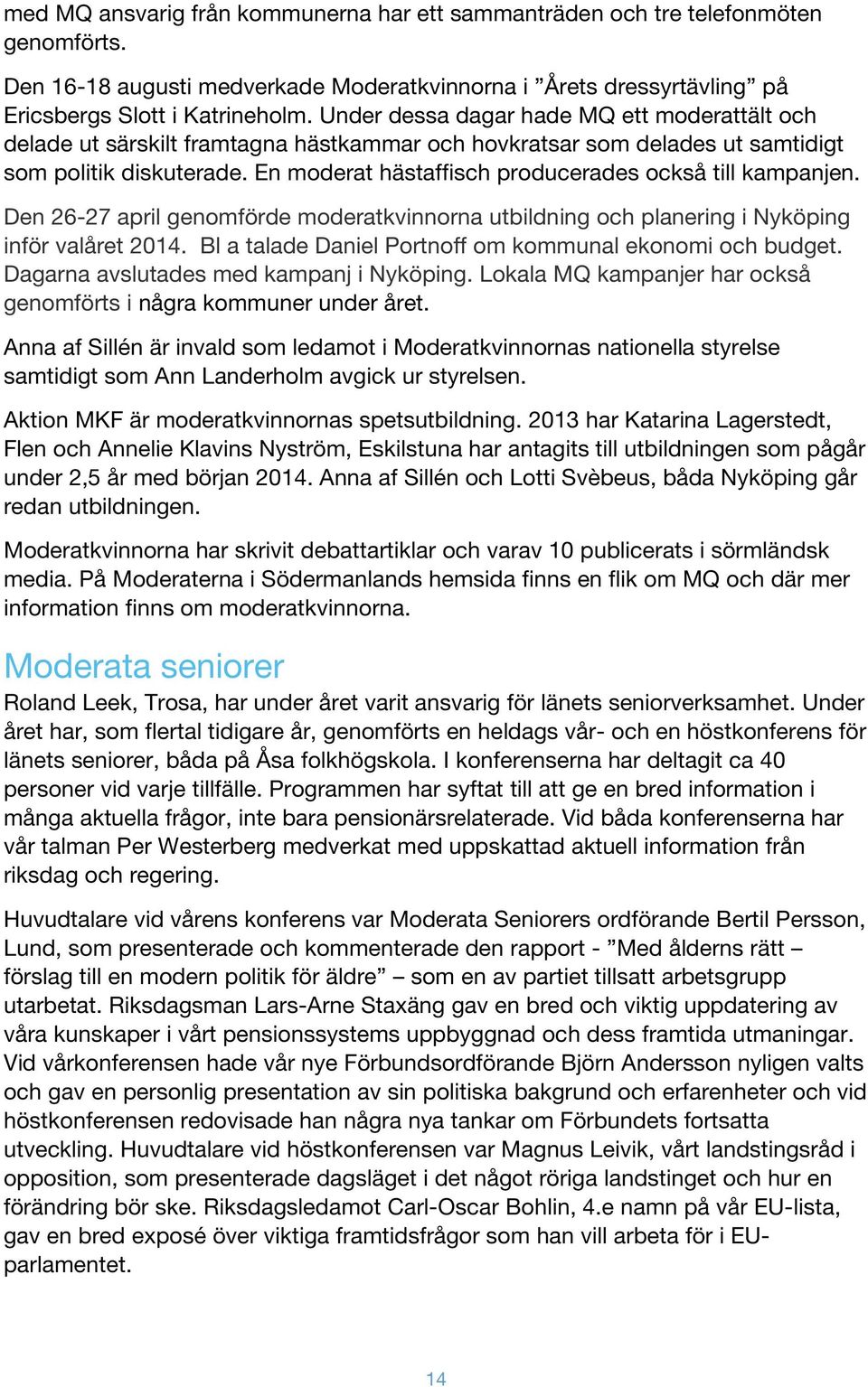 En moderat hästaffisch producerades också till kampanjen. Den 26-27 april genomförde moderatkvinnorna utbildning och planering i Nyköping inför valåret 2014.