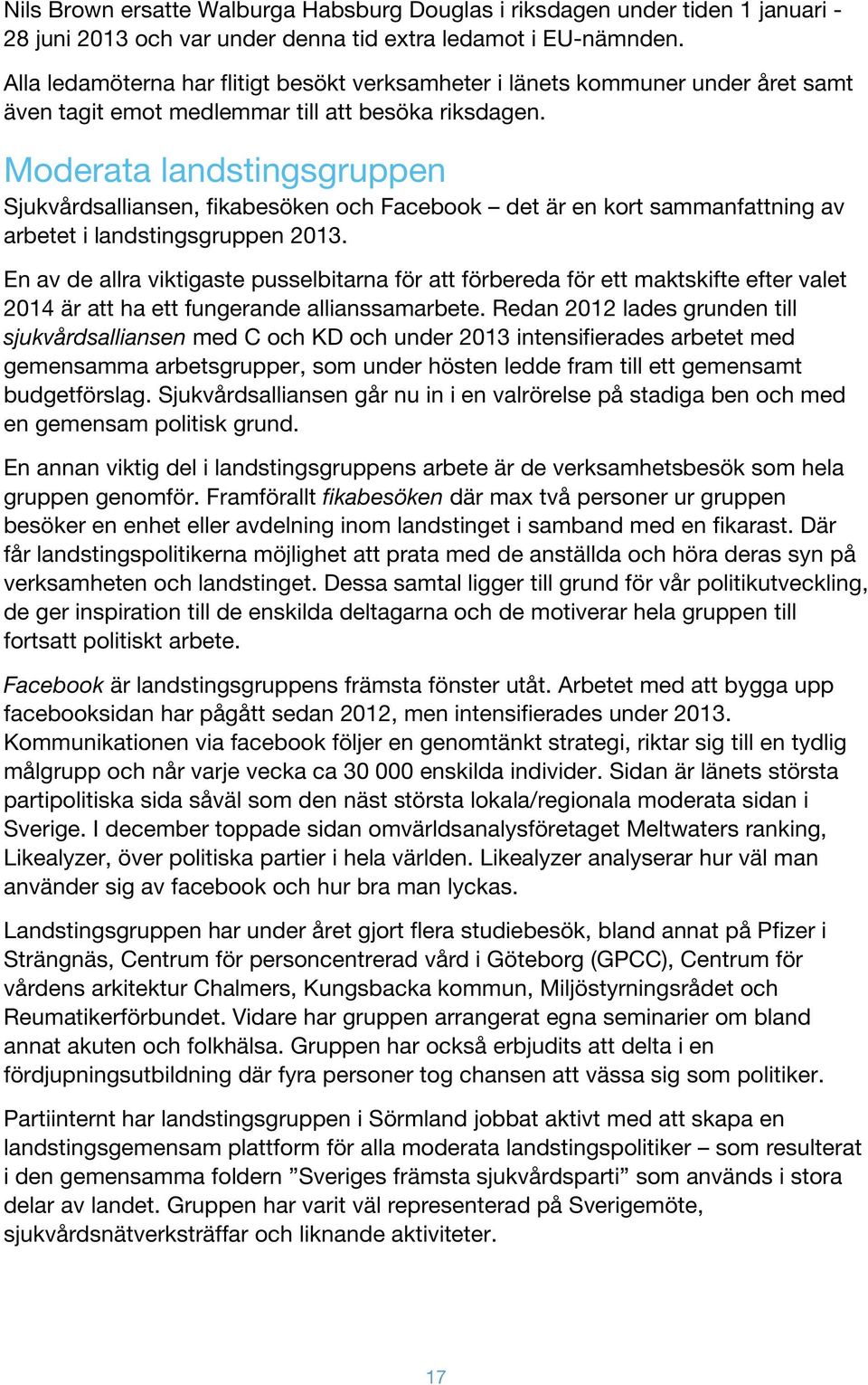 Moderata landstingsgruppen Sjukvårdsalliansen, fikabesöken och Facebook det är en kort sammanfning av arbetet i landstingsgruppen 2013.