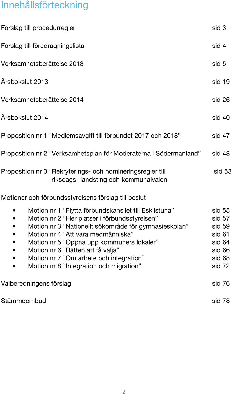 till sid 53 riksdags- landsting och kommunalvalen Motioner och förbundsstyrelsens förslag till beslut Motion nr 1 Flytta förbundskansliet till Eskilstuna sid 55 Motion nr 2 Fler platser i