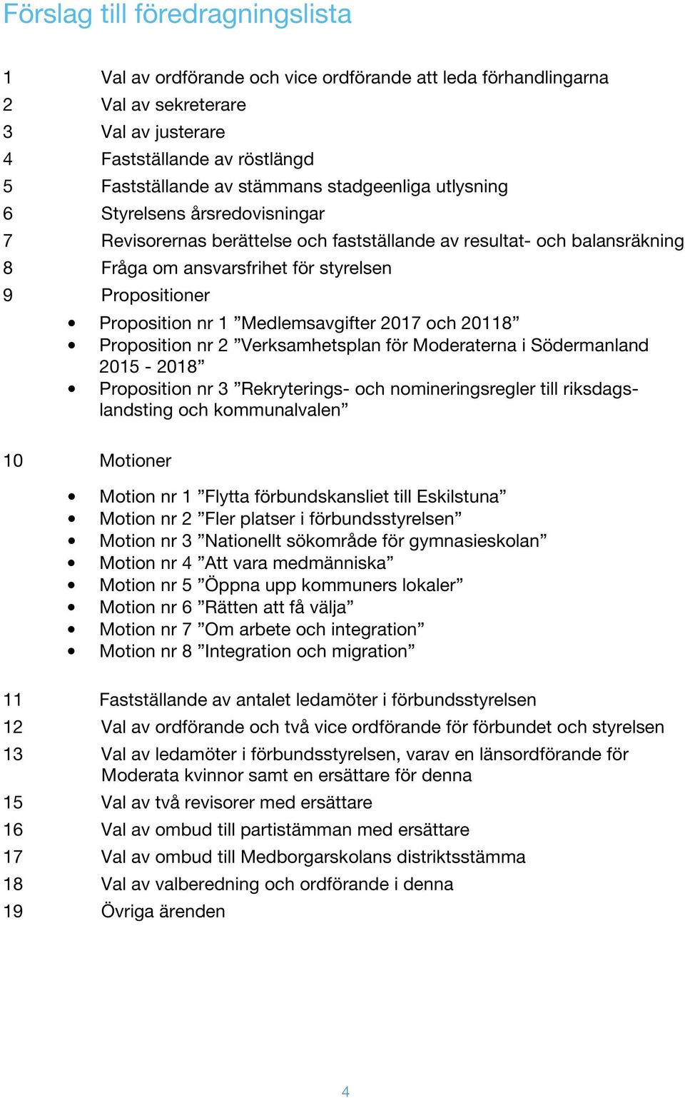 Medlemsavgifter 2017 och 20118 Proposition nr 2 Verksamhetsplan för Moderaterna i Södermanland 2015-2018 Proposition nr 3 Rekryterings- och nomineringsregler till riksdagslandsting och kommunalvalen