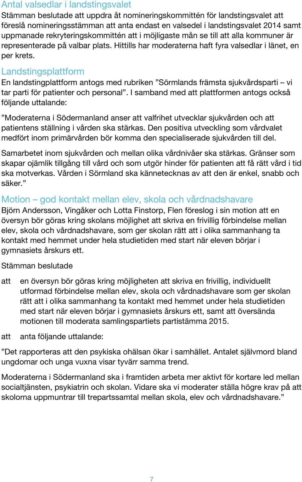 Landstingsplform En landstingplform antogs med rubriken Sörmlands främsta sjukvårdsparti vi tar parti för patienter och personal.