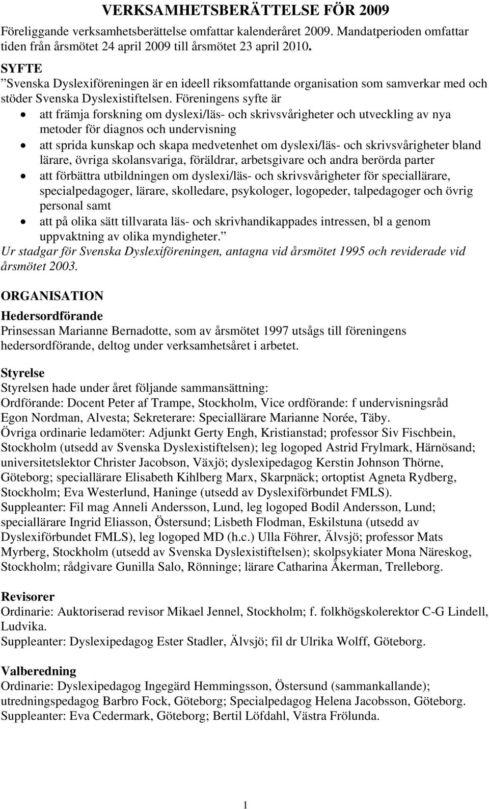 Föreningens syfte är att främja forskning om dyslexi/läs- och skrivsvårigheter och utveckling av nya metoder för diagnos och undervisning att sprida kunskap och skapa medvetenhet om dyslexi/läs- och