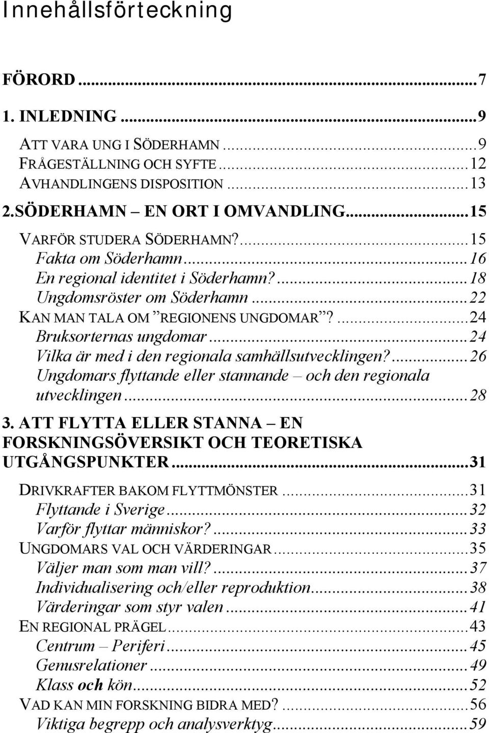 ..24 Vilka är med i den regionala samhällsutvecklingen?...26 Ungdomars flyttande eller stannande och den regionala utvecklingen...28 3.