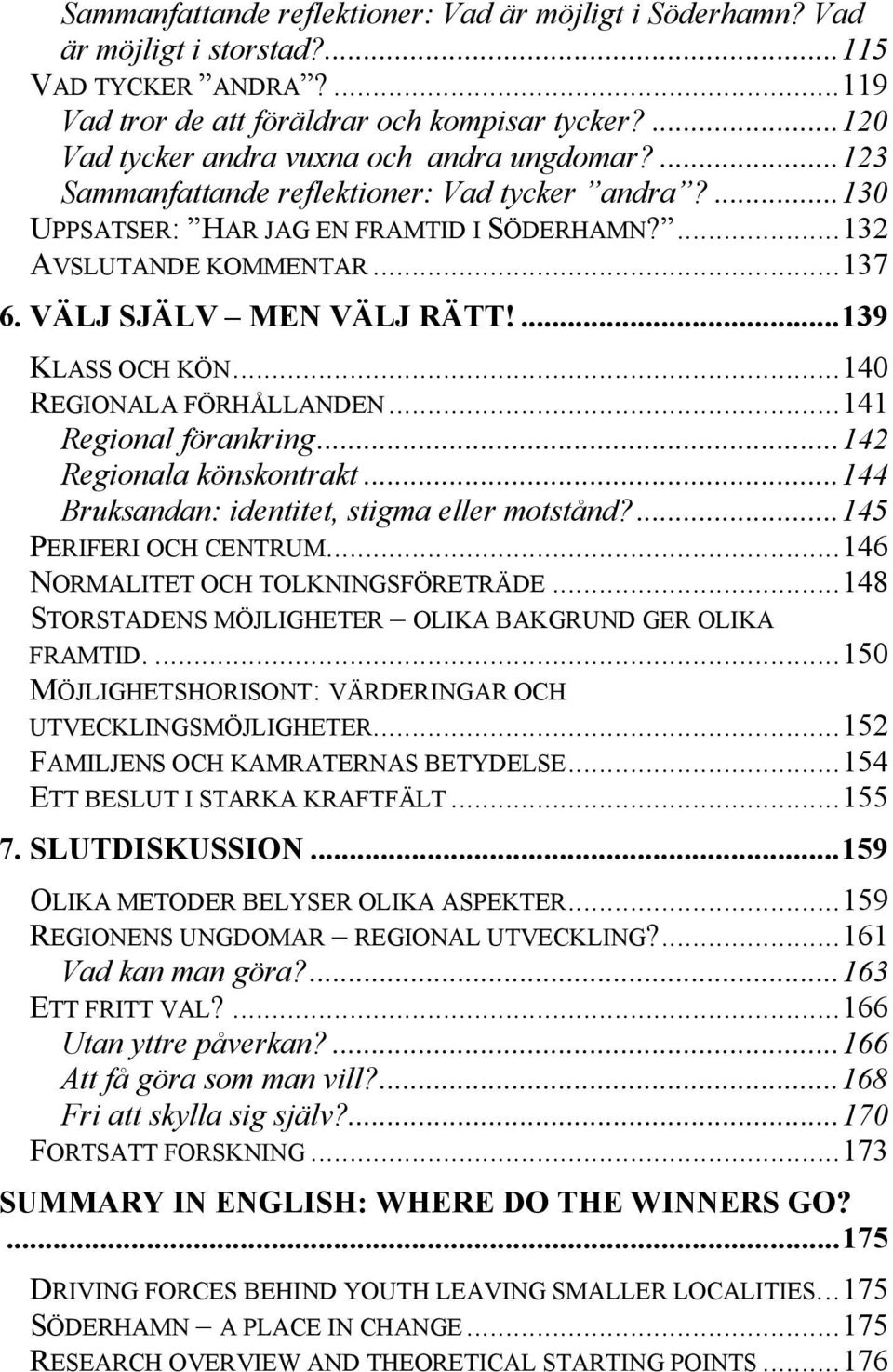 VÄLJ SJÄLV MEN VÄLJ RÄTT!...139 KLASS OCH KÖN...140 REGIONALA FÖRHÅLLANDEN...141 Regional förankring...142 Regionala könskontrakt...144 Bruksandan: identitet, stigma eller motstånd?