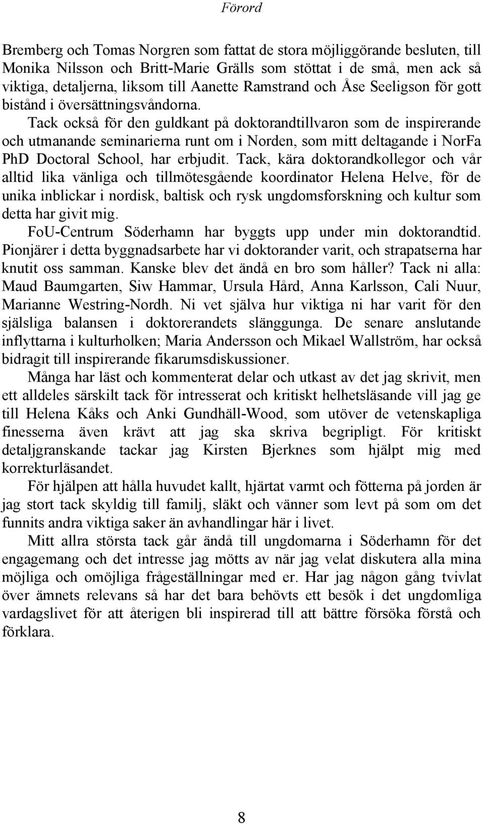 Tack också för den guldkant på doktorandtillvaron som de inspirerande och utmanande seminarierna runt om i Norden, som mitt deltagande i NorFa PhD Doctoral School, har erbjudit.