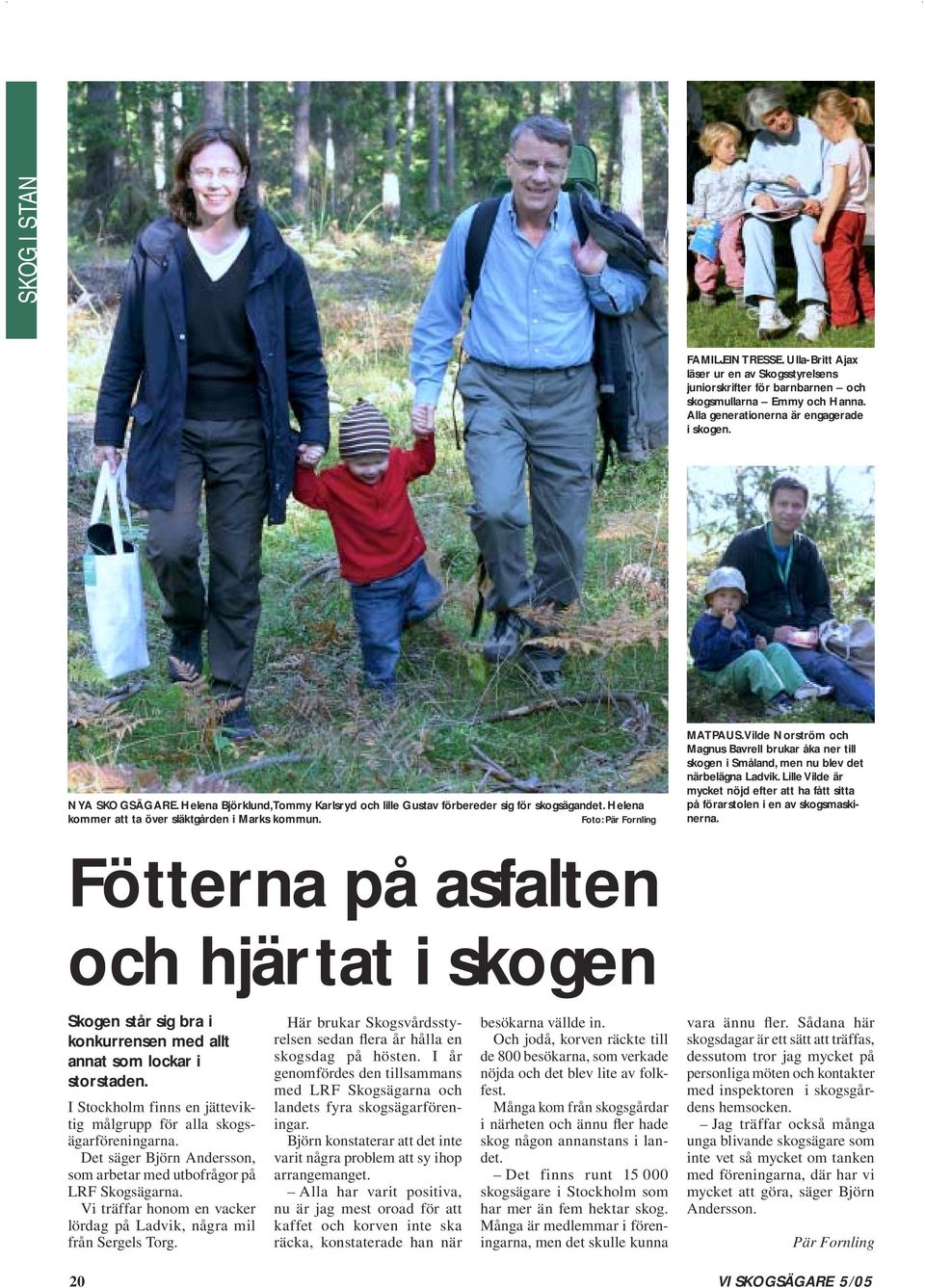 Vilde Norström och Magnus Bavrell brukar åka ner till skogen i Småland, men nu blev det närbelägna Ladvik. Lille Vilde är mycket nöjd efter att ha fått sitta på förarstolen i en av skogsmaskinerna.