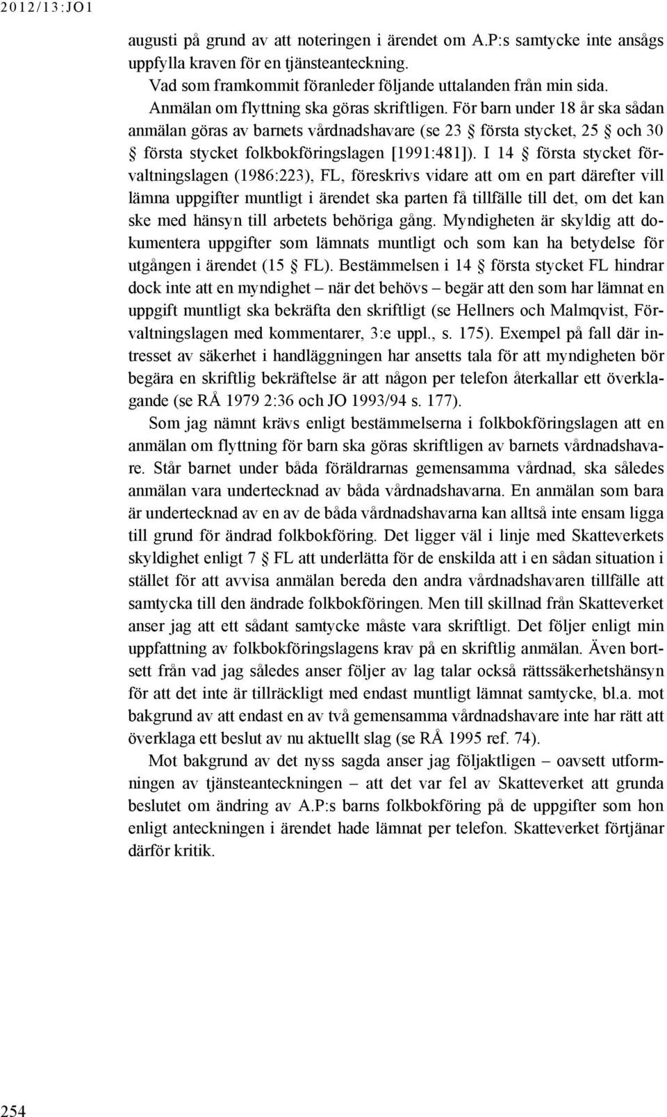 I 14 första stycket förvaltningslagen (1986:223), FL, föreskrivs vidare att om en part därefter vill lämna uppgifter muntligt i ärendet ska parten få tillfälle till det, om det kan ske med hänsyn