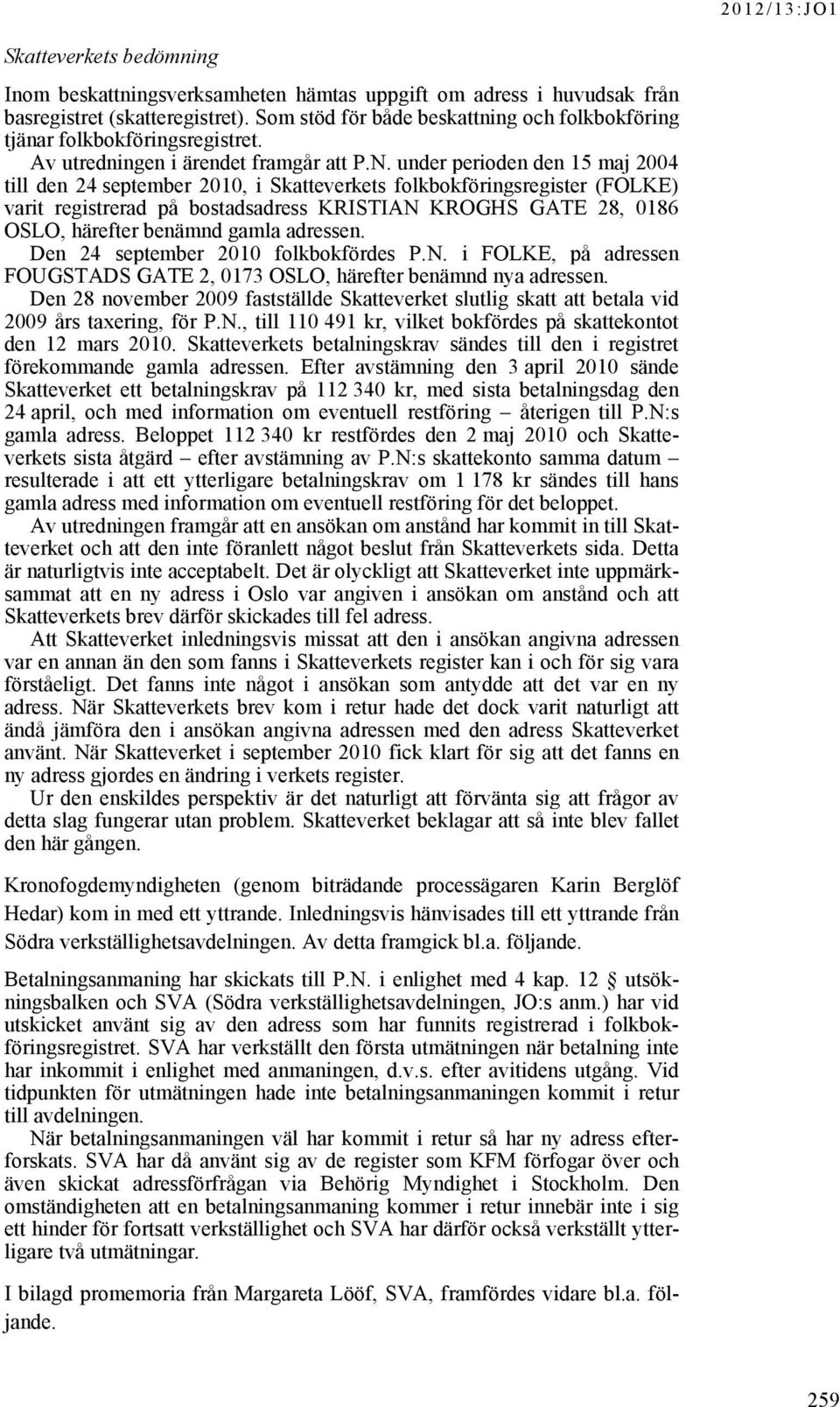 under perioden den 15 maj 2004 till den 24 september 2010, i Skatteverkets folkbokföringsregister (FOLKE) varit registrerad på bostadsadress KRISTIAN KROGHS GATE 28, 0186 OSLO, härefter benämnd gamla