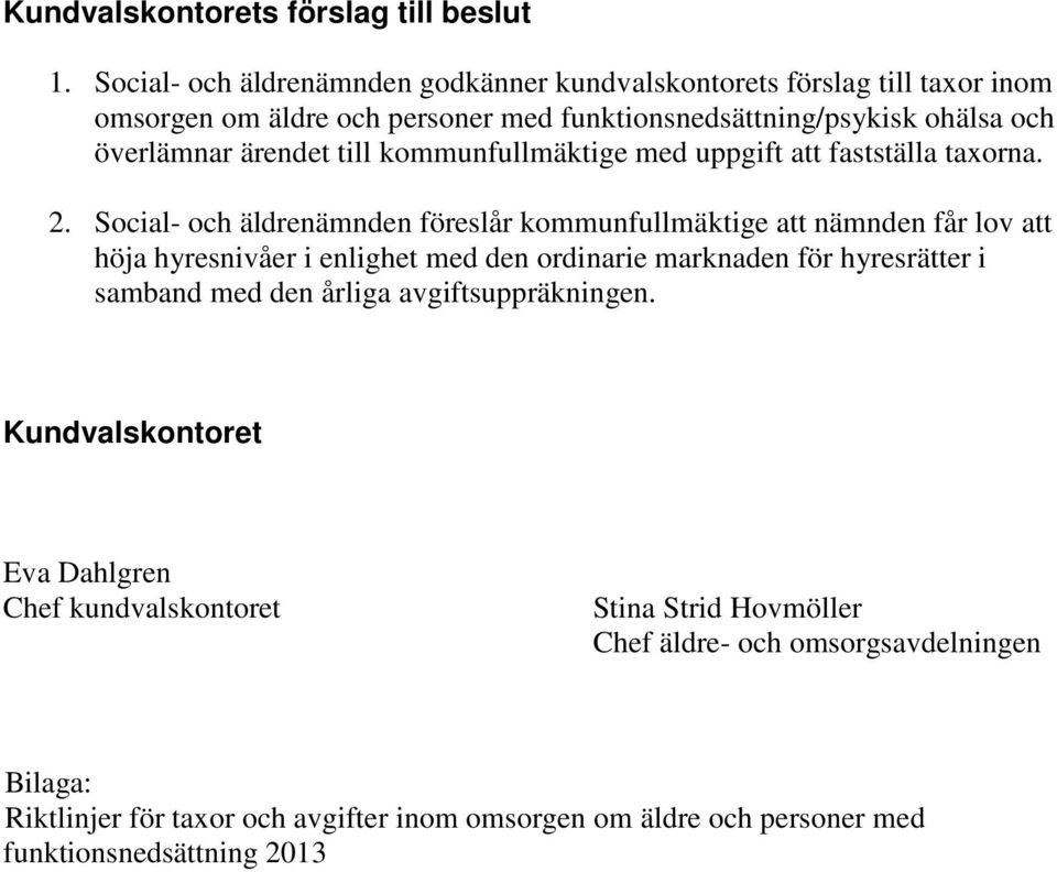 till kommunfullmäktige med uppgift att fastställa taxorna. 2.