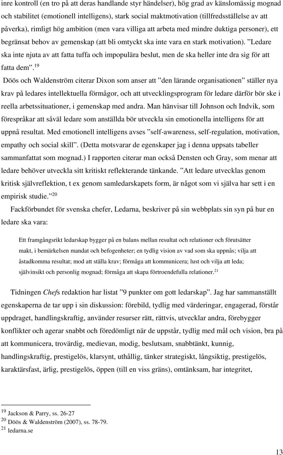 Ledare ska inte njuta av att fatta tuffa och impopulära beslut, men de ska heller inte dra sig för att fatta dem.