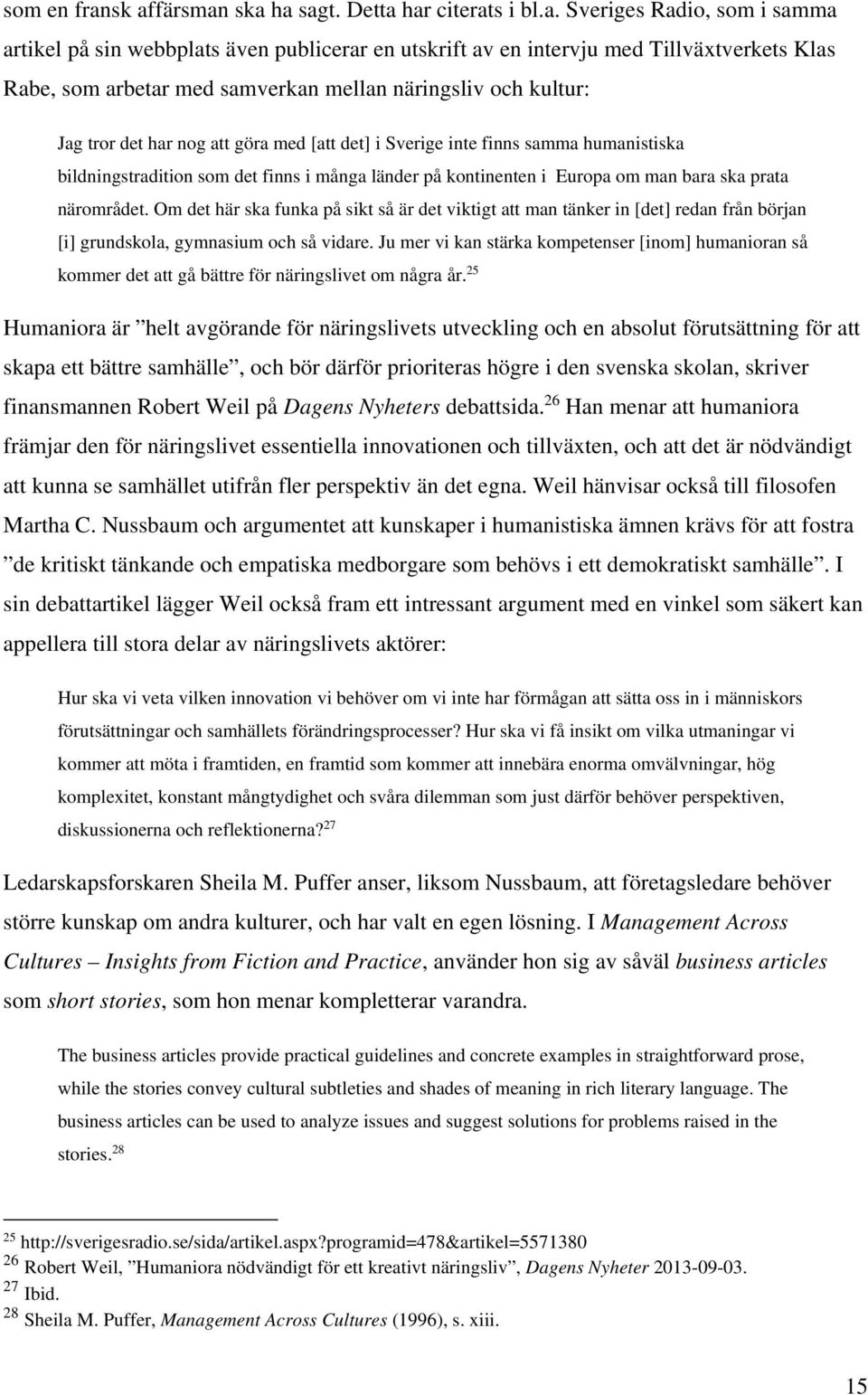 samverkan mellan näringsliv och kultur: Jag tror det har nog att göra med [att det] i Sverige inte finns samma humanistiska bildningstradition som det finns i många länder på kontinenten i Europa om