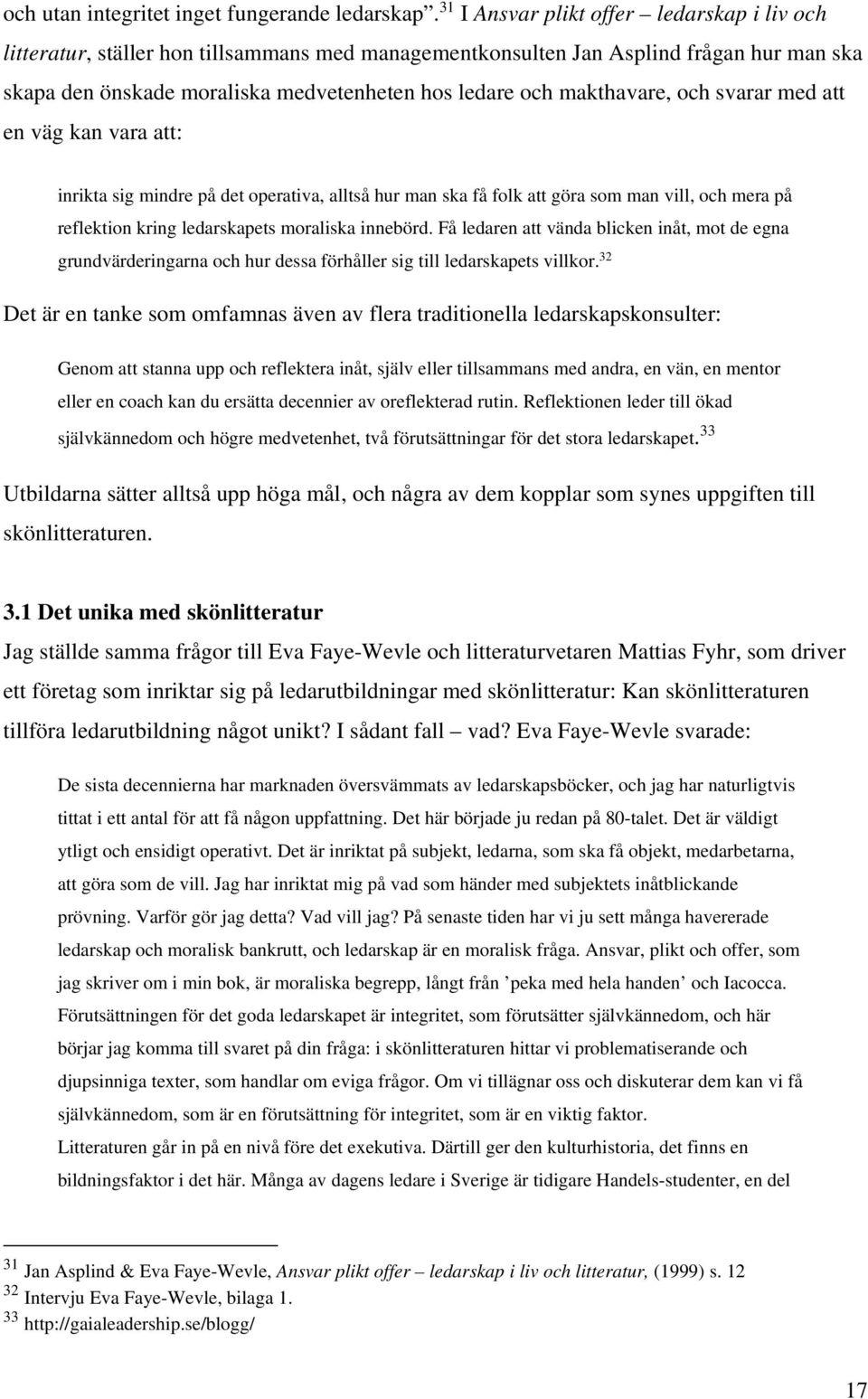 makthavare, och svarar med att en väg kan vara att: inrikta sig mindre på det operativa, alltså hur man ska få folk att göra som man vill, och mera på reflektion kring ledarskapets moraliska innebörd.