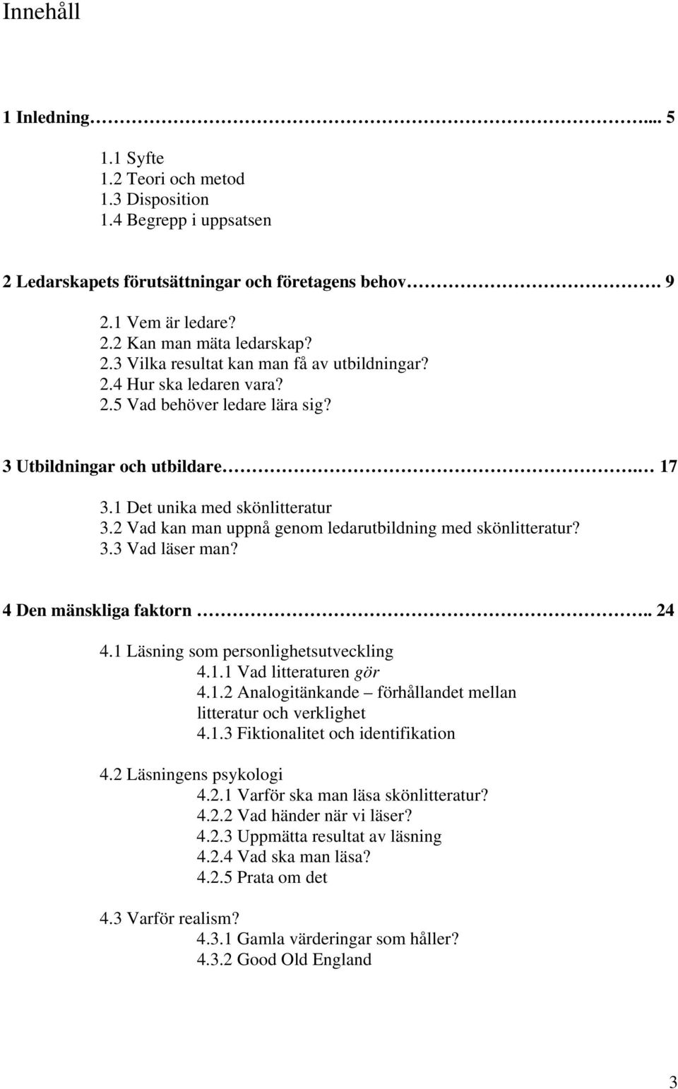 4 Den mänskliga faktorn.. 24 4.1 Läsning som personlighetsutveckling 4.1.1 Vad litteraturen gör 4.1.2 Analogitänkande förhållandet mellan litteratur och verklighet 4.1.3 Fiktionalitet och identifikation 4.