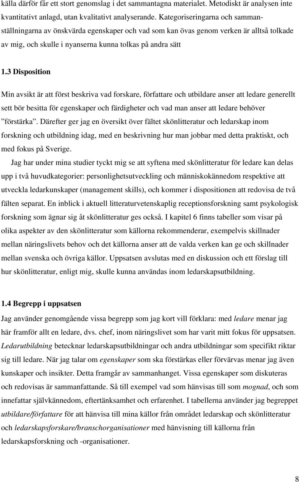 3 Disposition Min avsikt är att först beskriva vad forskare, författare och utbildare anser att ledare generellt sett bör besitta för egenskaper och färdigheter och vad man anser att ledare behöver