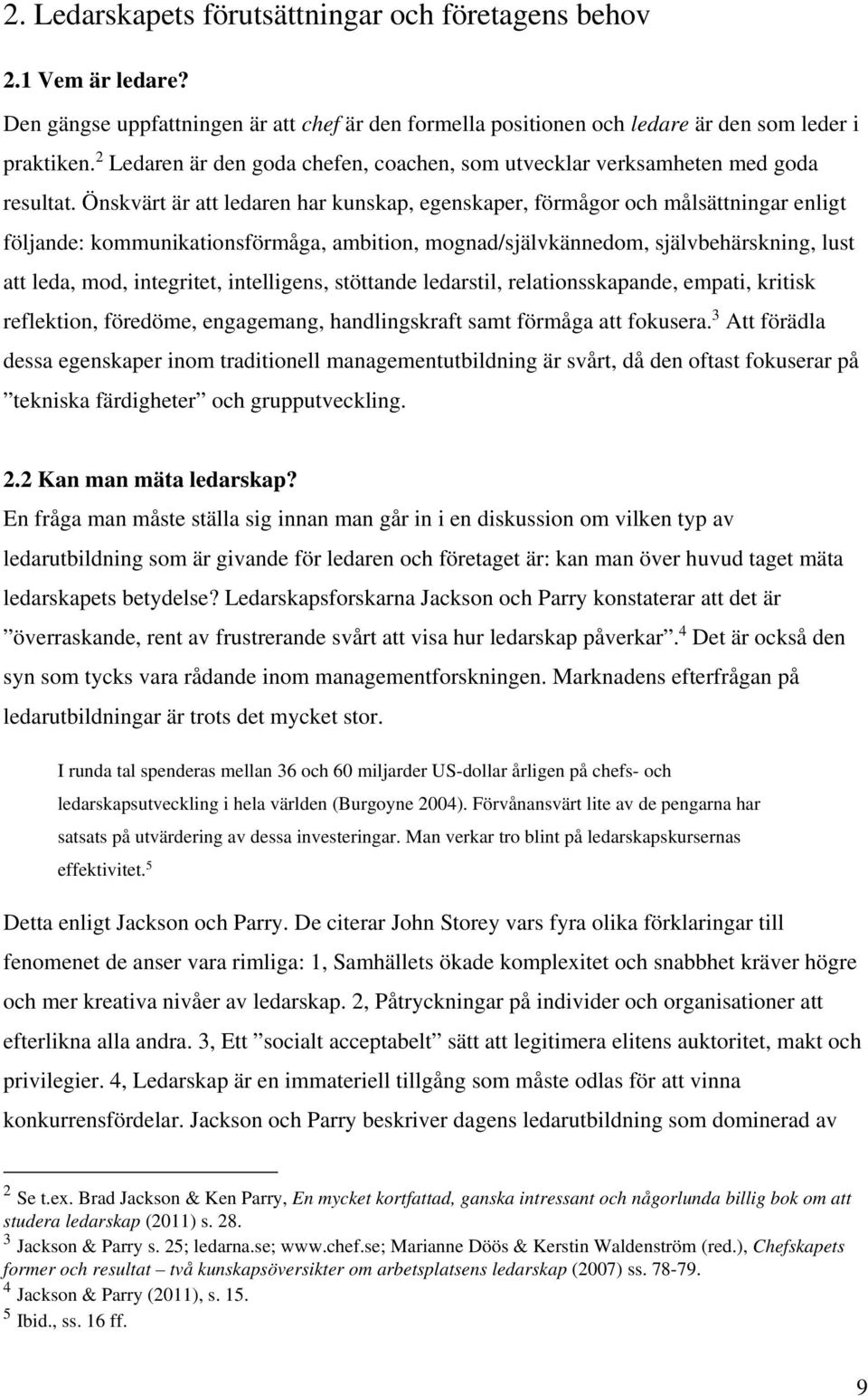 Önskvärt är att ledaren har kunskap, egenskaper, förmågor och målsättningar enligt följande: kommunikationsförmåga, ambition, mognad/självkännedom, självbehärskning, lust att leda, mod, integritet,