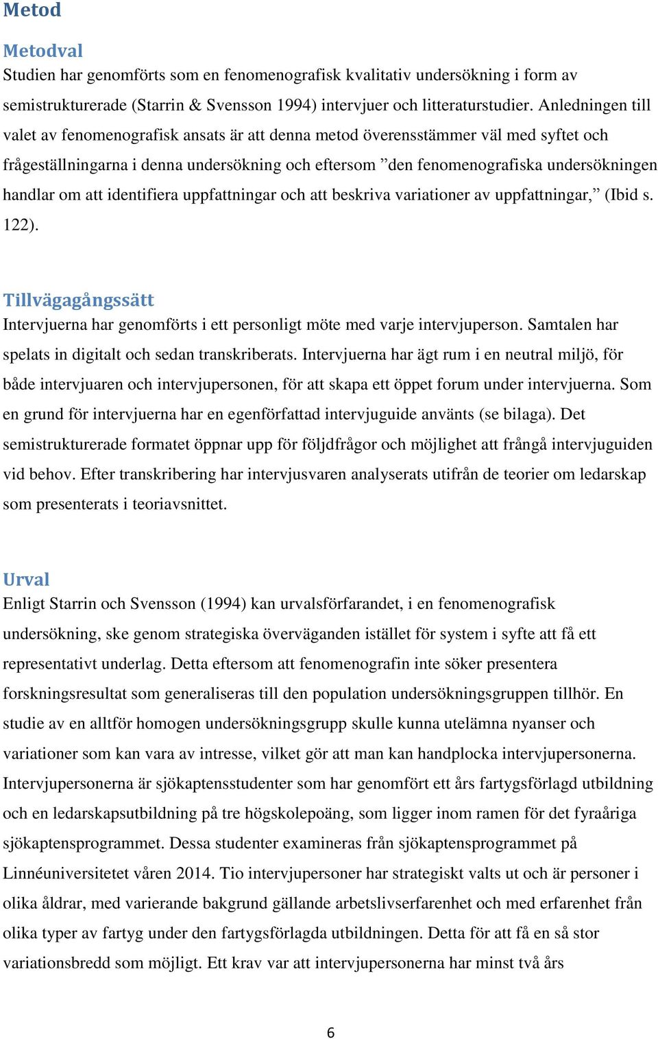 om att identifiera uppfattningar och att beskriva variationer av uppfattningar, (Ibid s. 122). Tillvägagångssätt Intervjuerna har genomförts i ett personligt möte med varje intervjuperson.