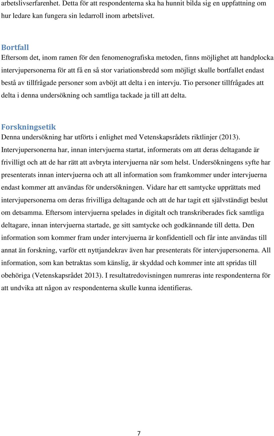 av tillfrågade personer som avböjt att delta i en intervju. Tio personer tillfrågades att delta i denna undersökning och samtliga tackade ja till att delta.