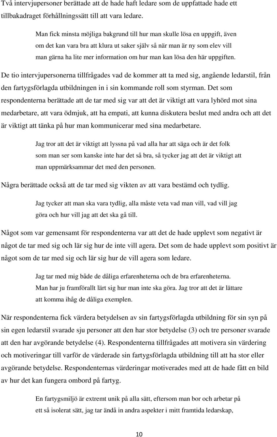 lösa den här uppgiften. De tio intervjupersonerna tillfrågades vad de kommer att ta med sig, angående ledarstil, från den fartygsförlagda utbildningen in i sin kommande roll som styrman.