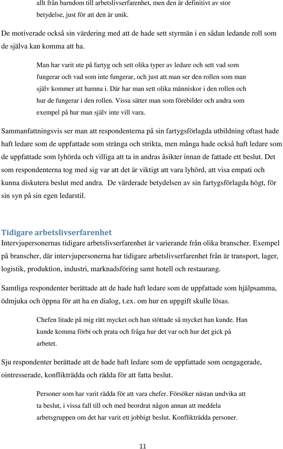 Man har varit ute på fartyg och sett olika typer av ledare och sett vad som fungerar och vad som inte fungerar, och just att man ser den rollen som man själv kommer att hamna i.