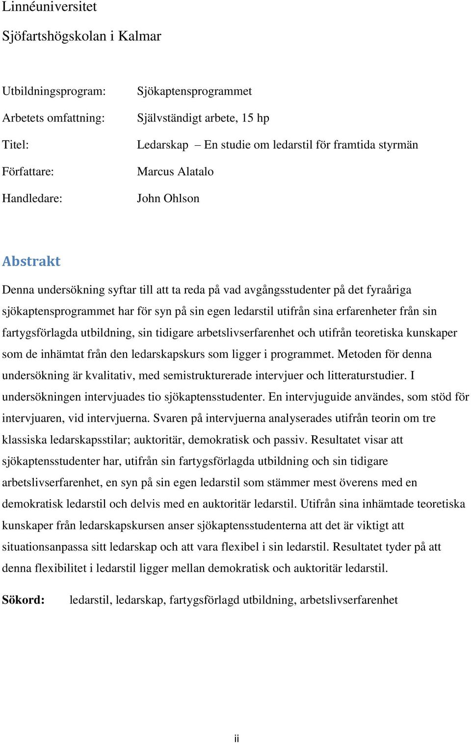 utifrån sina erfarenheter från sin fartygsförlagda utbildning, sin tidigare arbetslivserfarenhet och utifrån teoretiska kunskaper som de inhämtat från den ledarskapskurs som ligger i programmet.