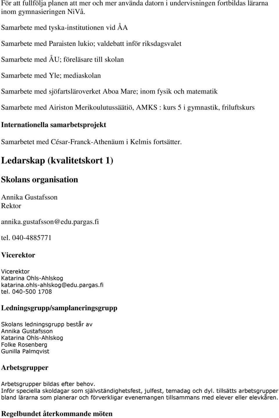 sjöfartsläroverket Aboa Mare; inom fysik och matematik Samarbete med Airiston Merikoulutussäätiö, AMKS : kurs 5 i gymnastik, friluftskurs Internationella samarbetsprojekt Samarbetet med