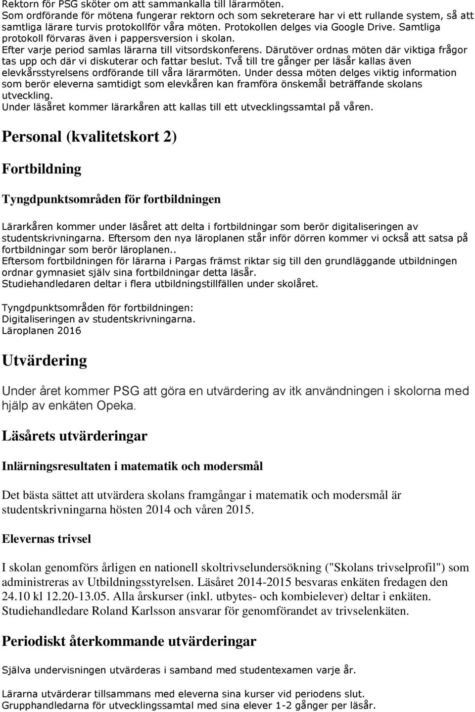 Samtliga protokoll förvaras även i pappersversion i skolan. Efter varje period samlas lärarna till vitsordskonferens.