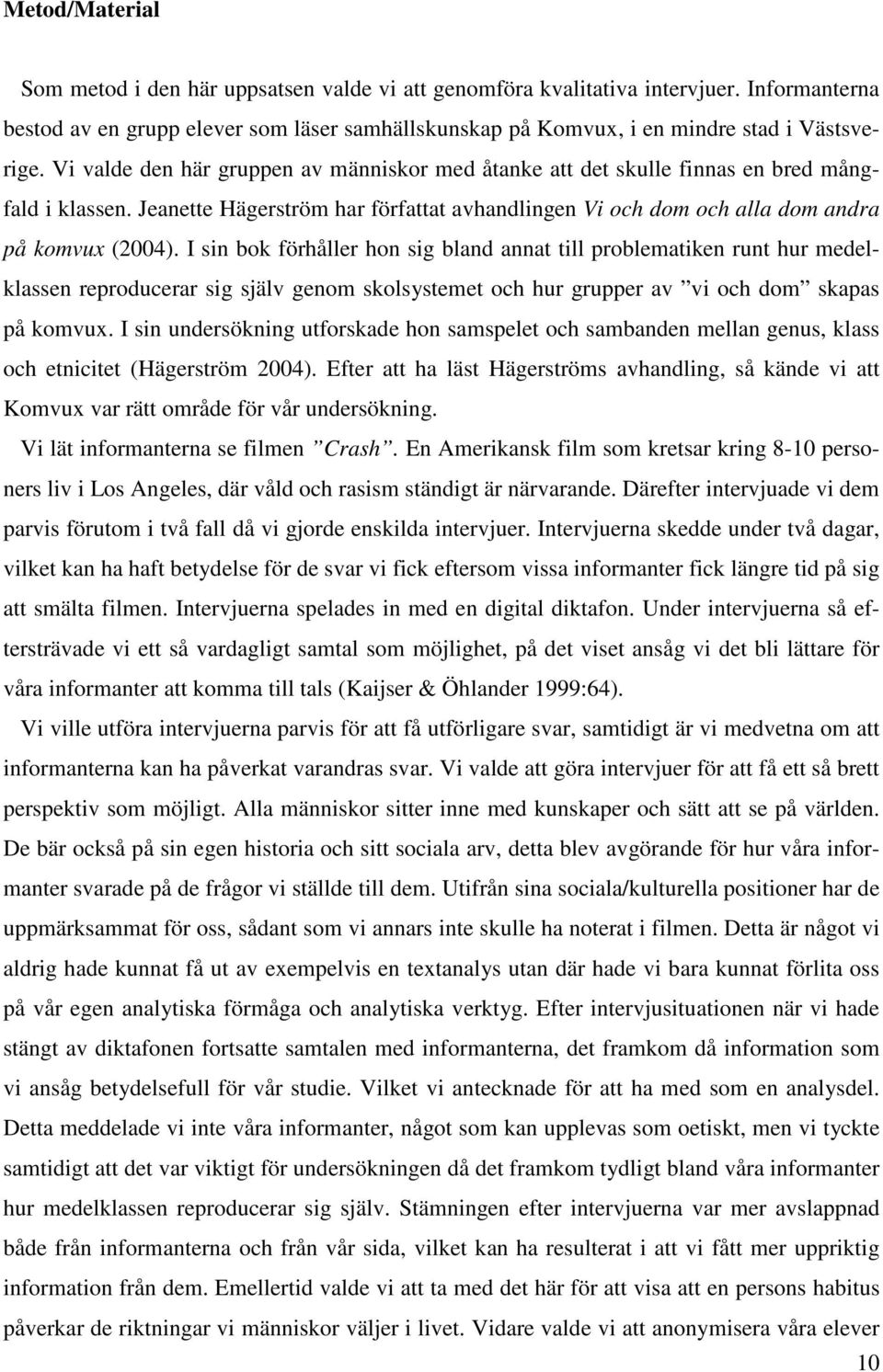 I sin bok förhåller hon sig bland annat till problematiken runt hur medelklassen reproducerar sig själv genom skolsystemet och hur grupper av vi och dom skapas på komvux.