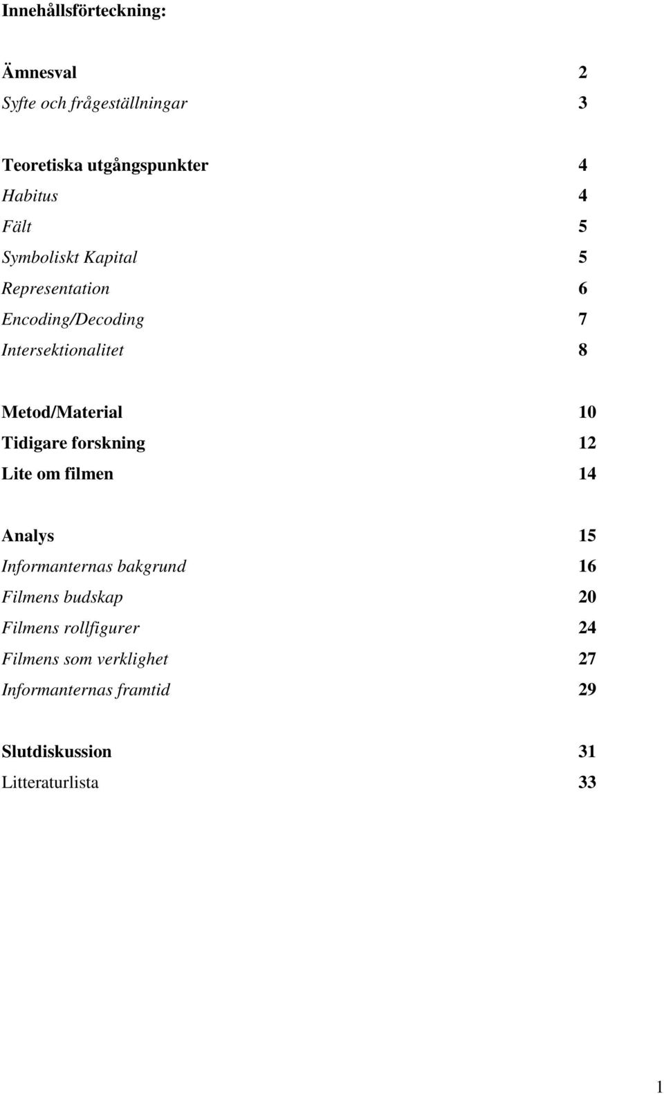 Tidigare forskning 12 Lite om filmen 14 Analys 15 Informanternas bakgrund 16 Filmens budskap 20 Filmens