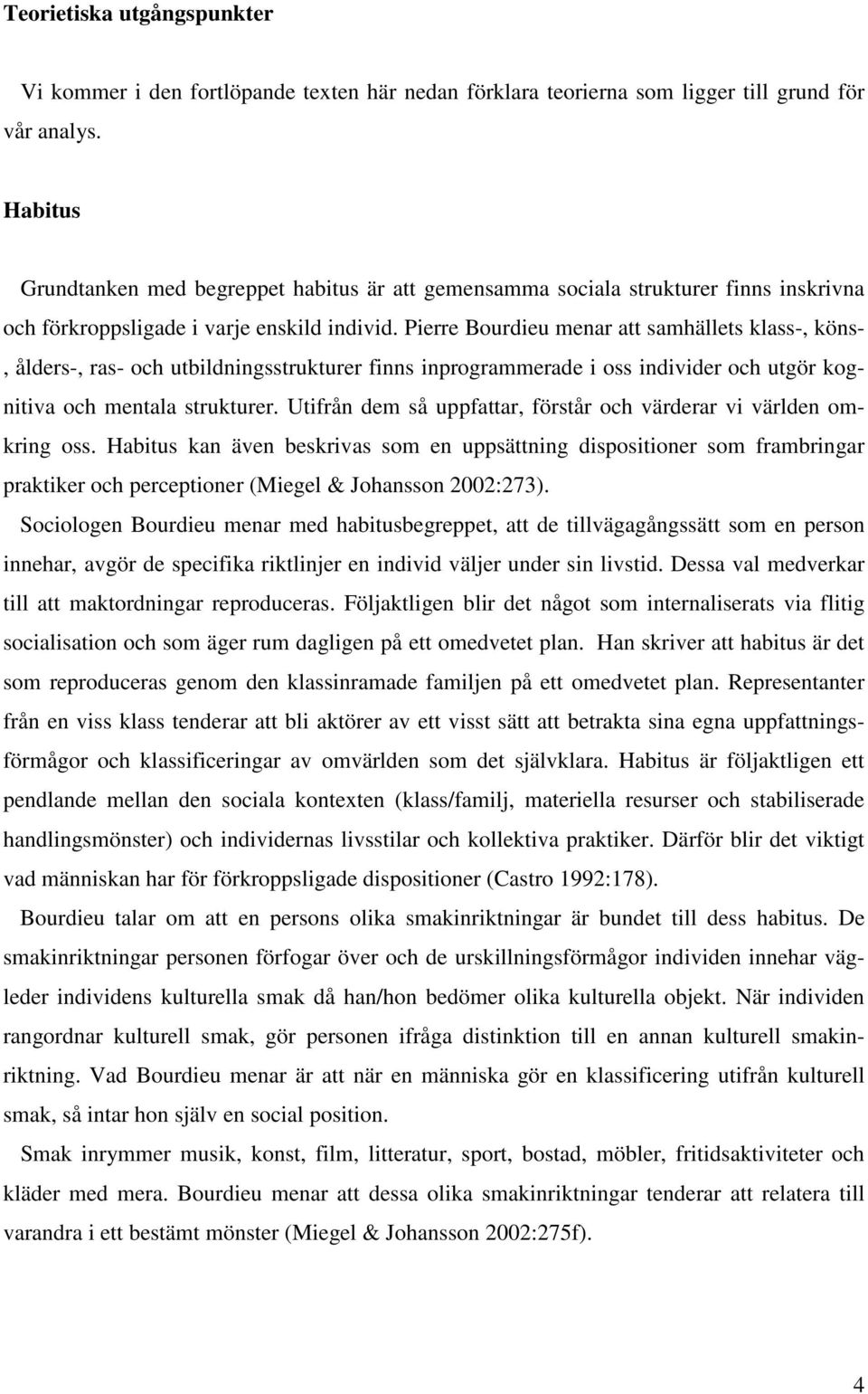 Pierre Bourdieu menar att samhällets klass-, köns-, ålders-, ras- och utbildningsstrukturer finns inprogrammerade i oss individer och utgör kognitiva och mentala strukturer.