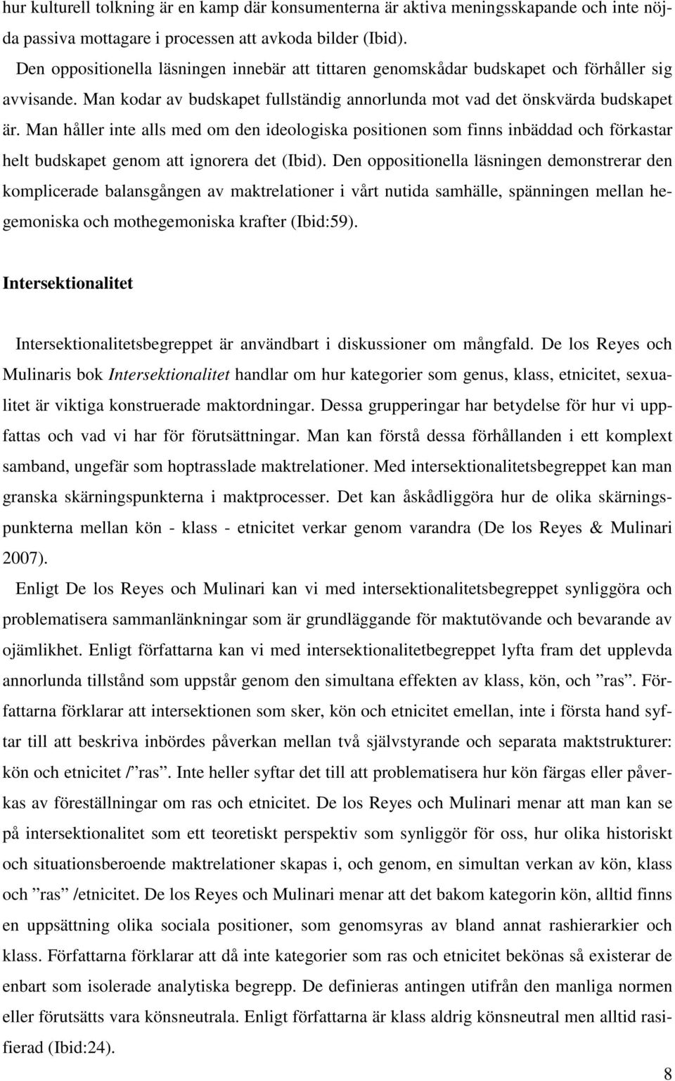 Man håller inte alls med om den ideologiska positionen som finns inbäddad och förkastar helt budskapet genom att ignorera det (Ibid).