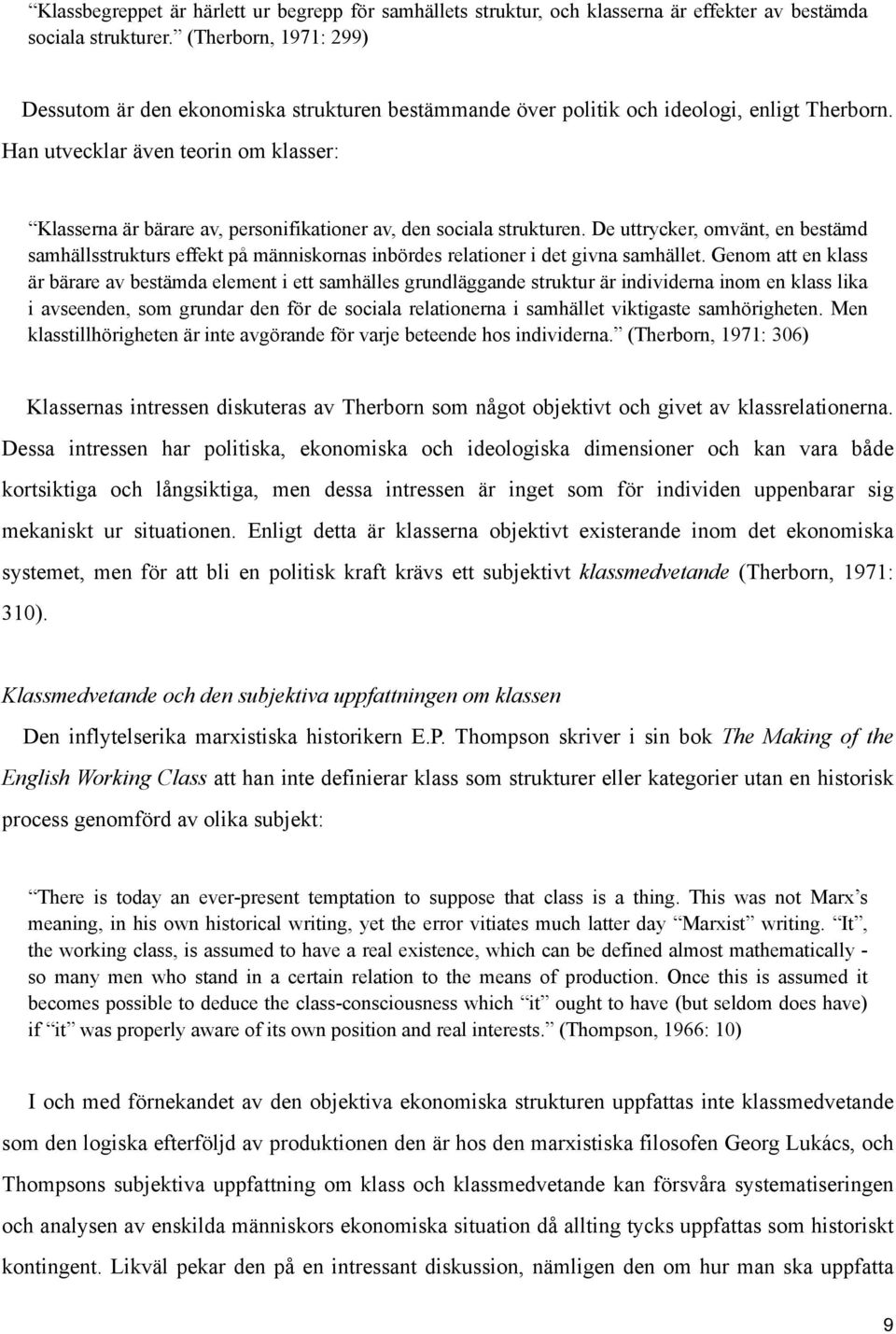 Han utvecklar även teorin om klasser: Klasserna är bärare av, personifikationer av, den sociala strukturen.