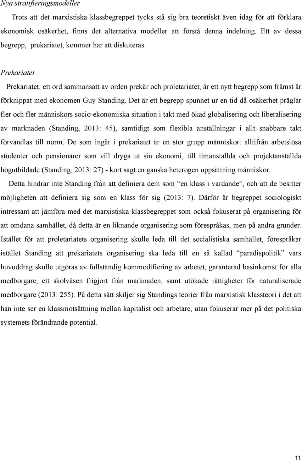 Prekariatet Prekariatet, ett ord sammansatt av orden prekär och proletariatet, är ett nytt begrepp som främst är förknippat med ekonomen Guy Standing.