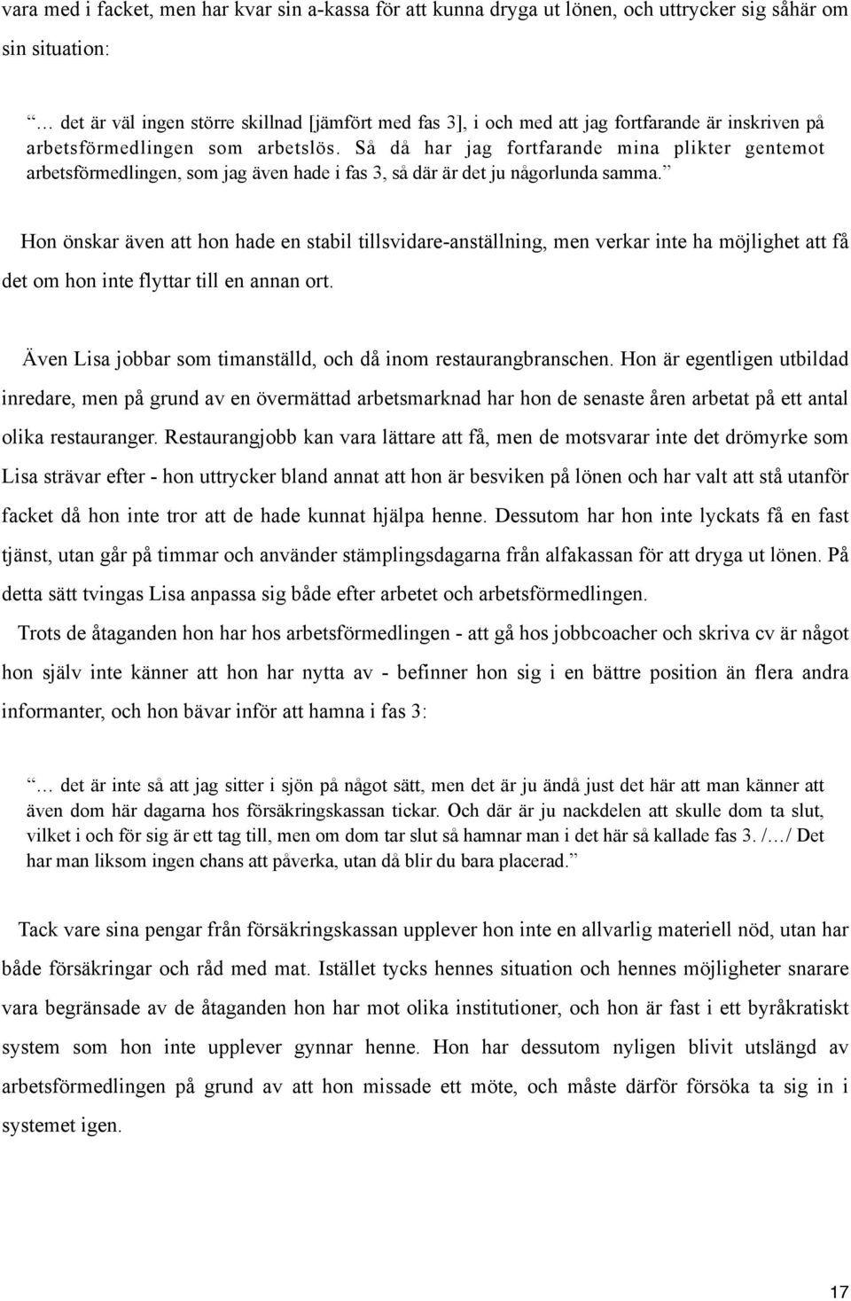 Hon önskar även att hon hade en stabil tillsvidare-anställning, men verkar inte ha möjlighet att få det om hon inte flyttar till en annan ort.