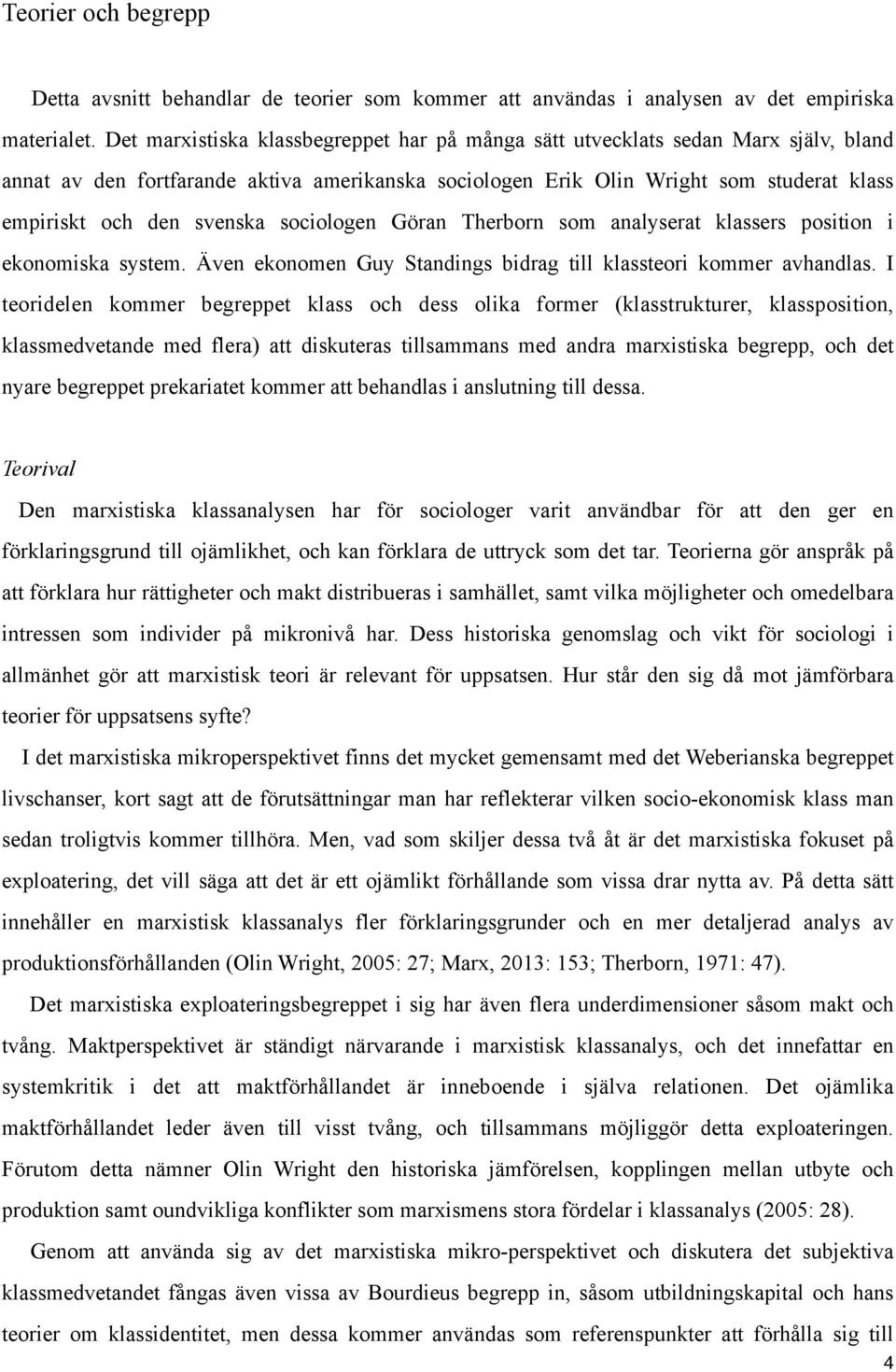 svenska sociologen Göran Therborn som analyserat klassers position i ekonomiska system. Även ekonomen Guy Standings bidrag till klassteori kommer avhandlas.