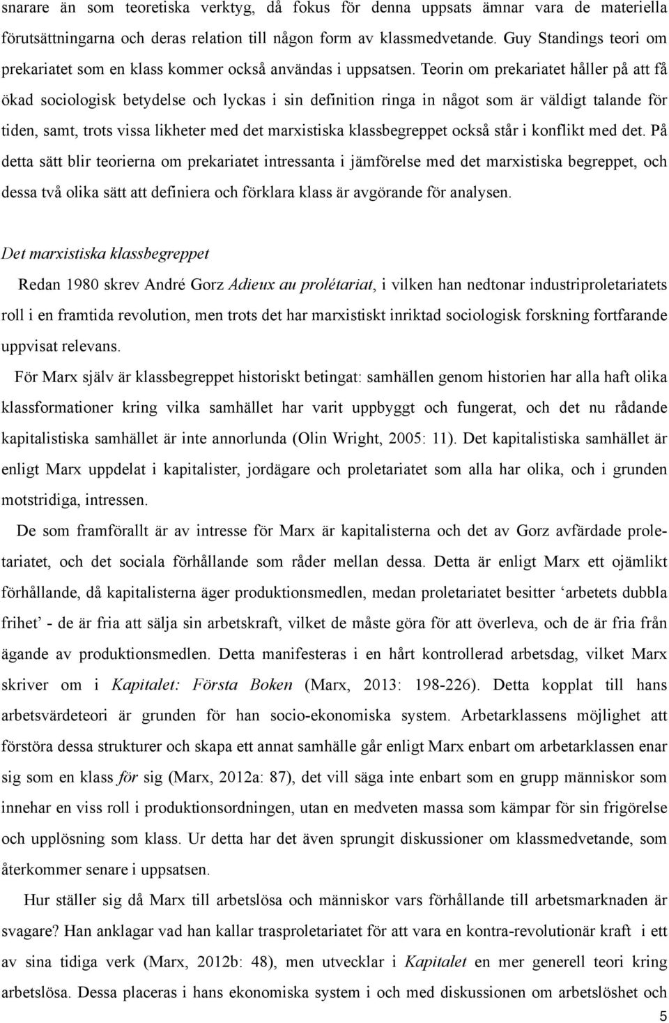 Teorin om prekariatet håller på att få ökad sociologisk betydelse och lyckas i sin definition ringa in något som är väldigt talande för tiden, samt, trots vissa likheter med det marxistiska