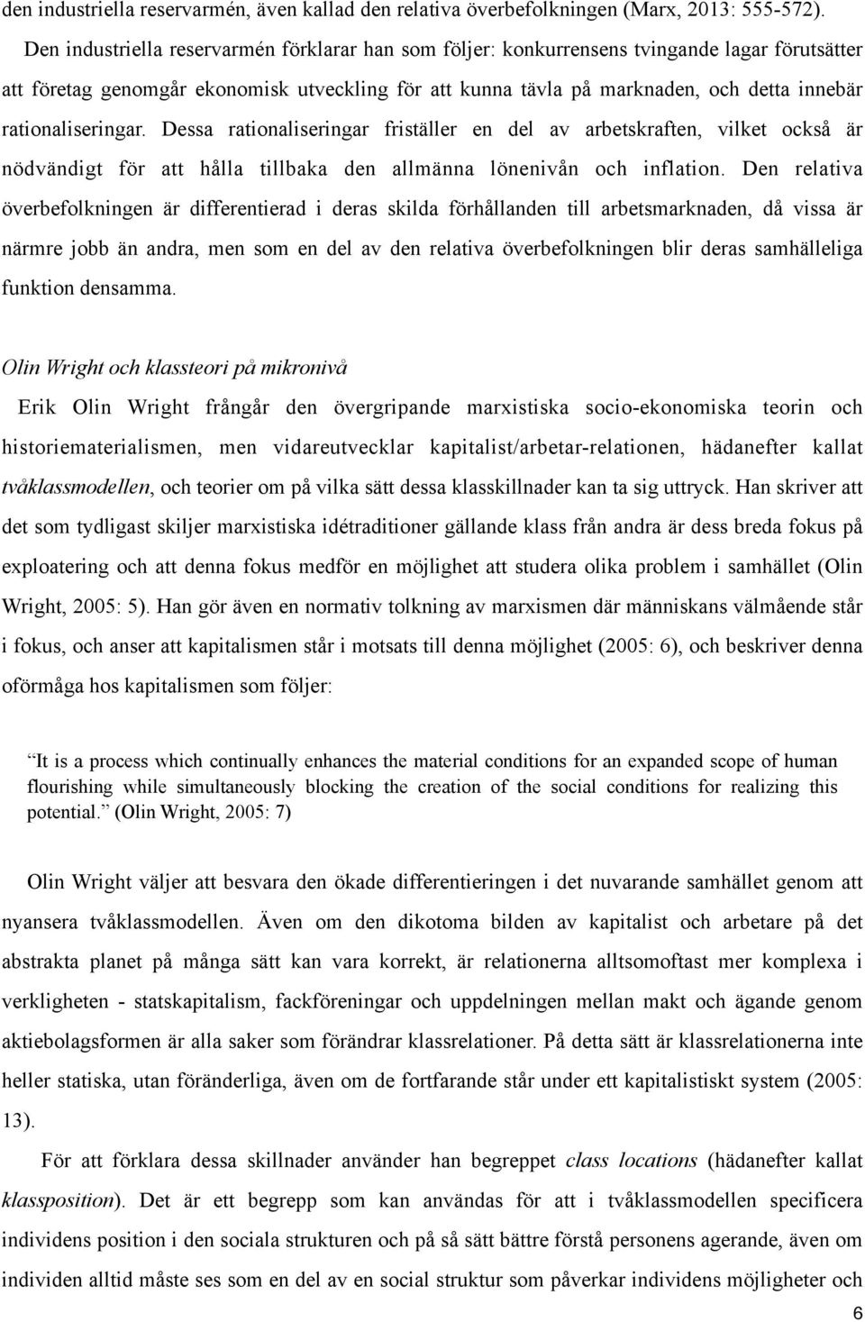 rationaliseringar. Dessa rationaliseringar friställer en del av arbetskraften, vilket också är nödvändigt för att hålla tillbaka den allmänna lönenivån och inflation.