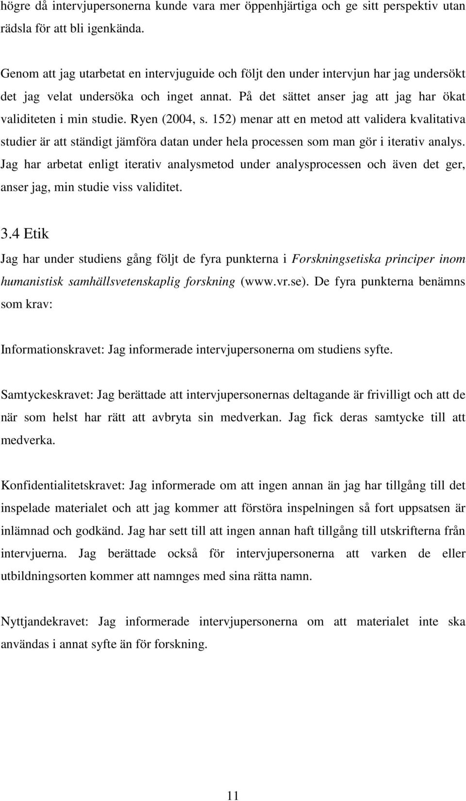 Ryen (2004, s. 152) menar att en metod att validera kvalitativa studier är att ständigt jämföra datan under hela processen som man gör i iterativ analys.