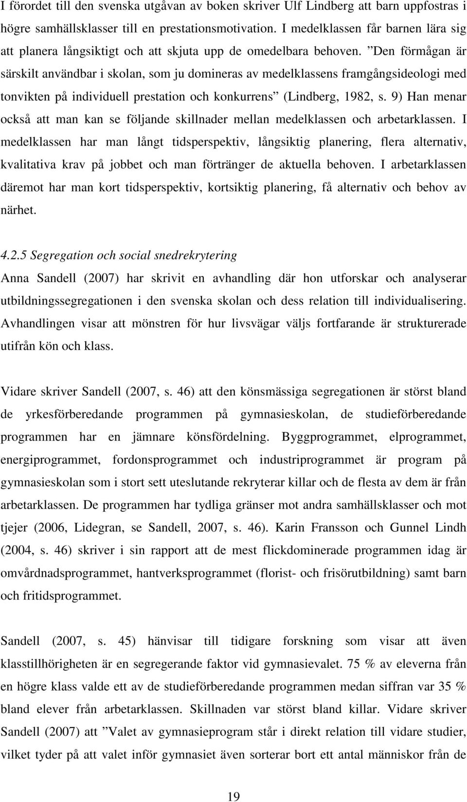 Den förmågan är särskilt användbar i skolan, som ju domineras av medelklassens framgångsideologi med tonvikten på individuell prestation och konkurrens (Lindberg, 1982, s.