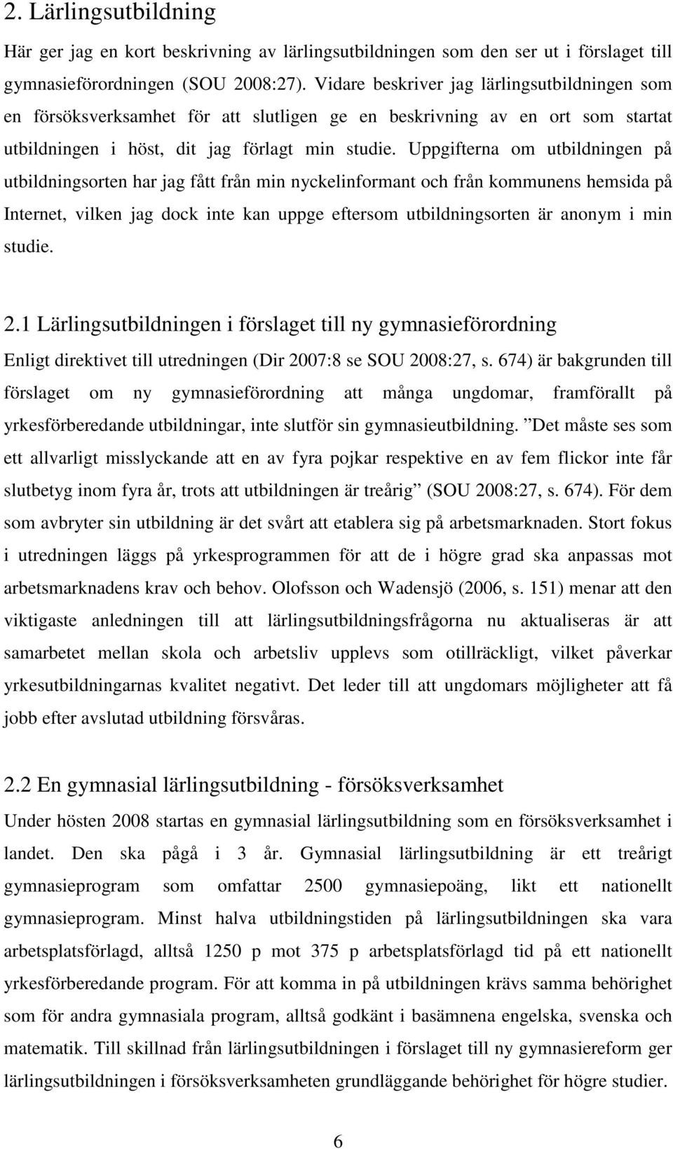 Uppgifterna om utbildningen på utbildningsorten har jag fått från min nyckelinformant och från kommunens hemsida på Internet, vilken jag dock inte kan uppge eftersom utbildningsorten är anonym i min