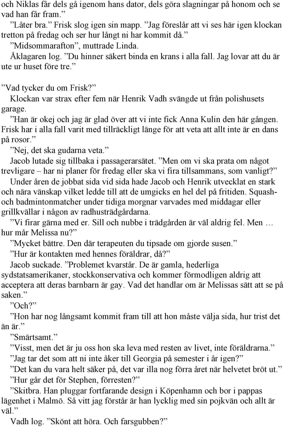 Jag lovar att du är ute ur huset före tre. Vad tycker du om Frisk? Klockan var strax efter fem när Henrik Vadh svängde ut från polishusets garage.