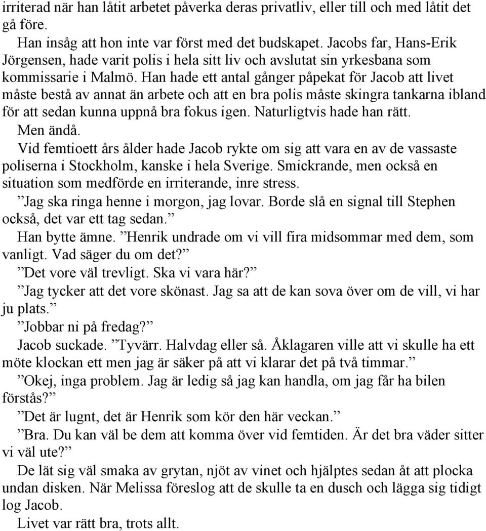 Han hade ett antal gånger påpekat för Jacob att livet måste bestå av annat än arbete och att en bra polis måste skingra tankarna ibland för att sedan kunna uppnå bra fokus igen.