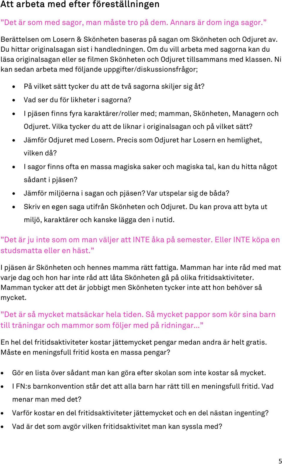 Ni kan sedan arbeta med följande uppgifter/diskussionsfrågor; På vilket sätt tycker du att de två sagorna skiljer sig åt? Vad ser du för likheter i sagorna?