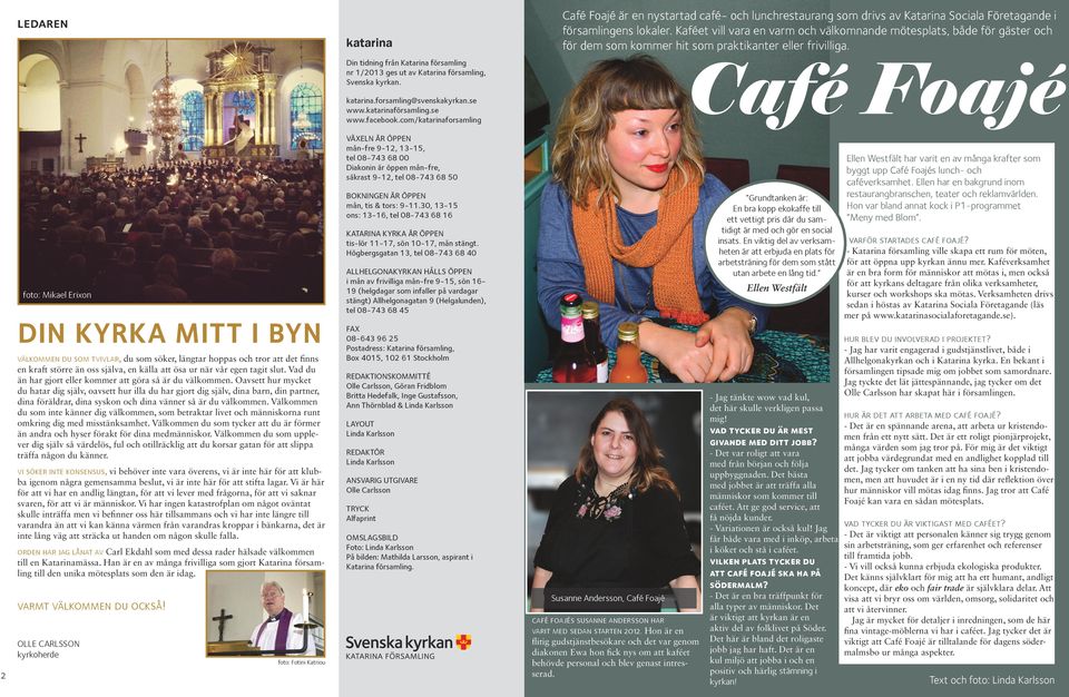 Café Foajé Din tidning från Katarina församling nr 1/2013 ges ut av Katarina församling, Svenska kyrkan. katarina.forsamling@svenskakyrkan.se www.katarinaförsamling.se www.facebook.