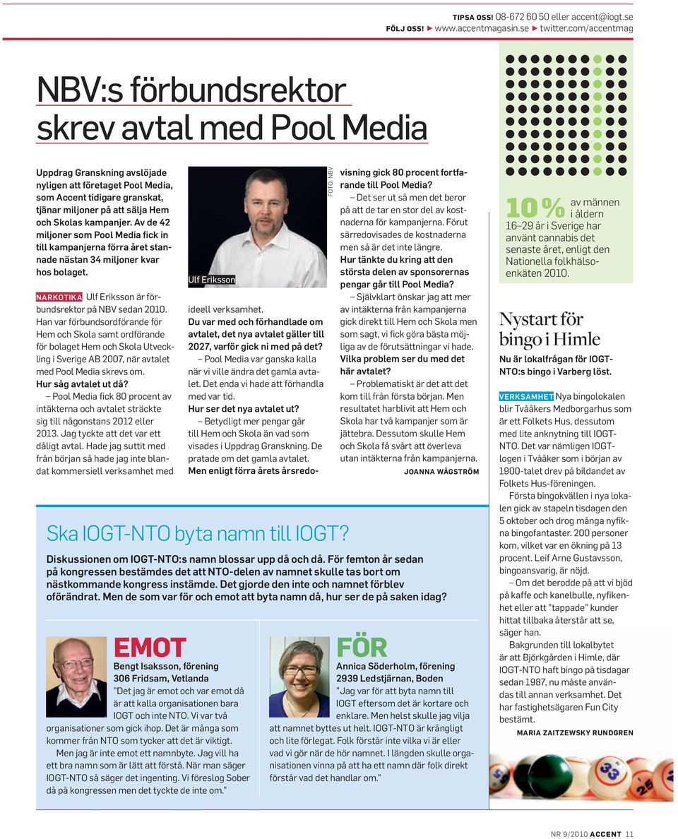 kampanjer. Av de 42 miljoner som Pool Media fick in till kampanjerna förra året stannade nästan 34 miljoner kvar hos bolaget. narkotika Ulf Eriksson är förbundsrektor på NBV sedan 2010.