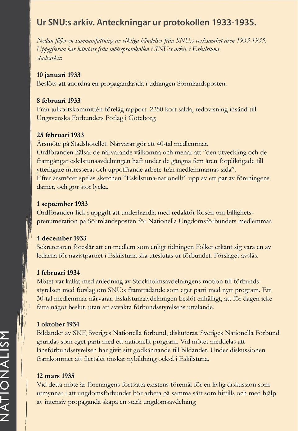 8 februari 1933 Från julkortskommittén förelåg rapport. 2250 kort sålda, redovisning insänd till Ungsvenska Förbundets Förlag i Göteborg. 25 februari 1933 Årsmöte på Stadshotellet.