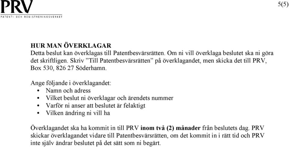 Ange följande i överklagandet: Namn och adress Vilket beslut ni överklagar och ärendets nummer Varför ni anser att beslutet är felaktigt Vilken ändring ni