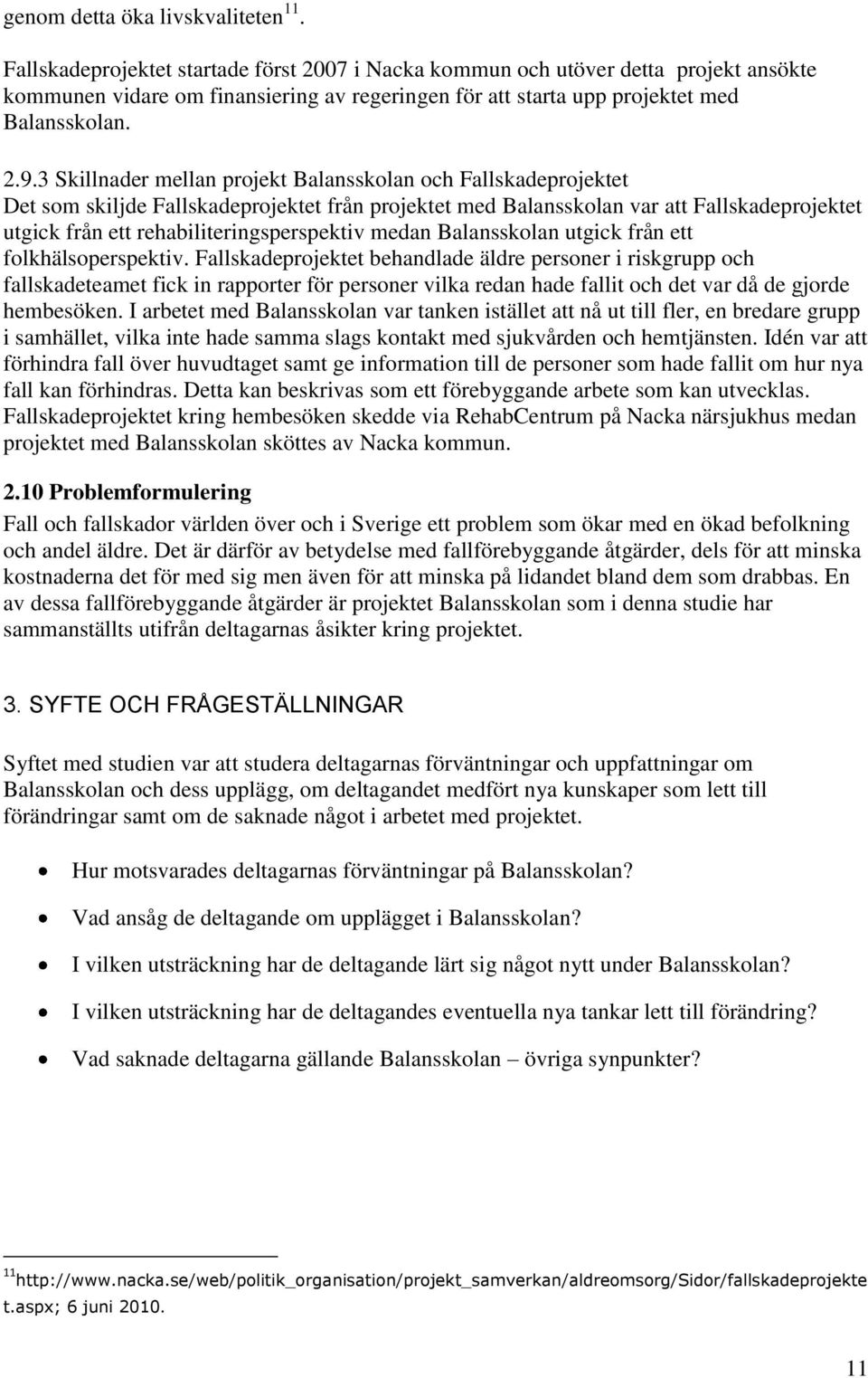 3 Skillnader mellan projekt Balansskolan och Fallskadeprojektet Det som skiljde Fallskadeprojektet från projektet med Balansskolan var att Fallskadeprojektet utgick från ett rehabiliteringsperspektiv