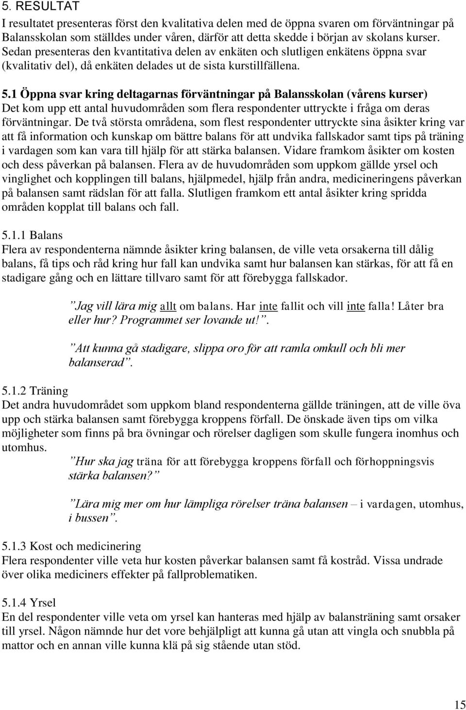 1 Öppna svar kring deltagarnas förväntningar på Balansskolan (vårens kurser) Det kom upp ett antal huvudområden som flera respondenter uttryckte i fråga om deras förväntningar.