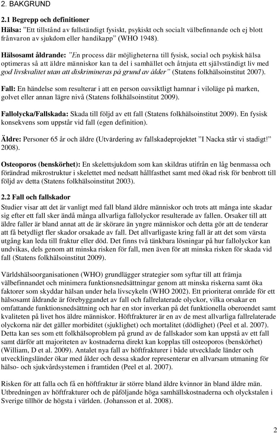 utan att diskrimineras på grund av ålder (Statens folkhälsoinstitut 2007).