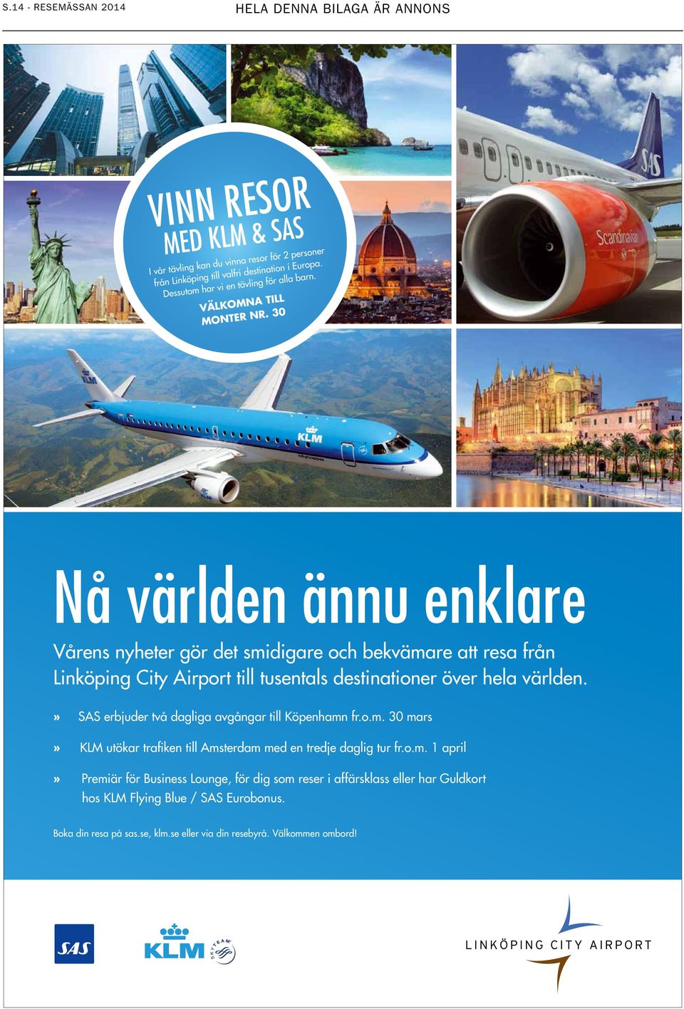 30 Nå världen ännu enklare Vårens nyheter gör det smidigare och bekvämare att resa från Linköping City Airport till tusentals destinationer över hela världen.